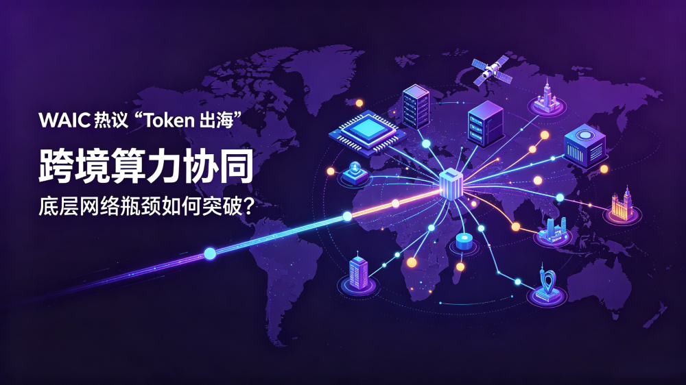 WAIC 热议 “Token 出海”，跨境算力协同，底层网络瓶颈如何突破？